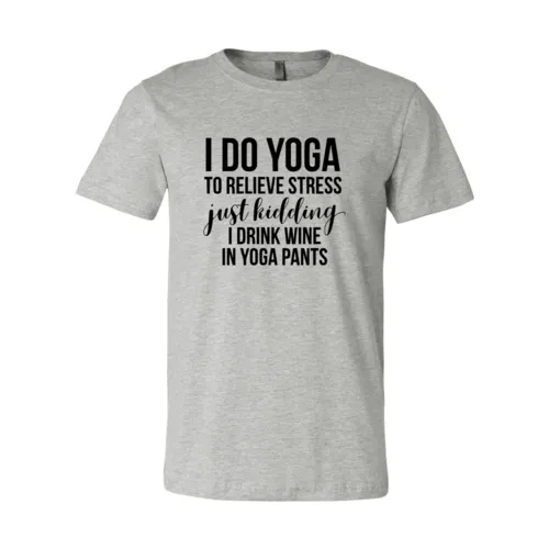 I Do Yoga To Relieve Stress Shirt