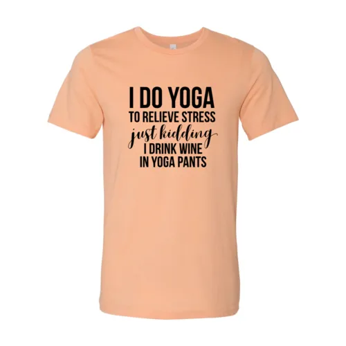 I Do Yoga To Relieve Stress Shirt