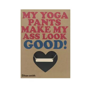 MY YOGA PANTS MAKE MY ASS LOOK GOOD